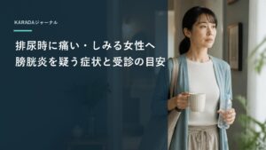 排尿時に痛い・しみる女性へ｜膀胱炎を疑う症状と受診の目安